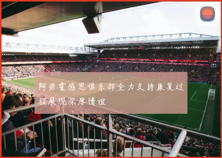 阿劳霍感恩俱乐部全力支持康复过程展现深厚情谊