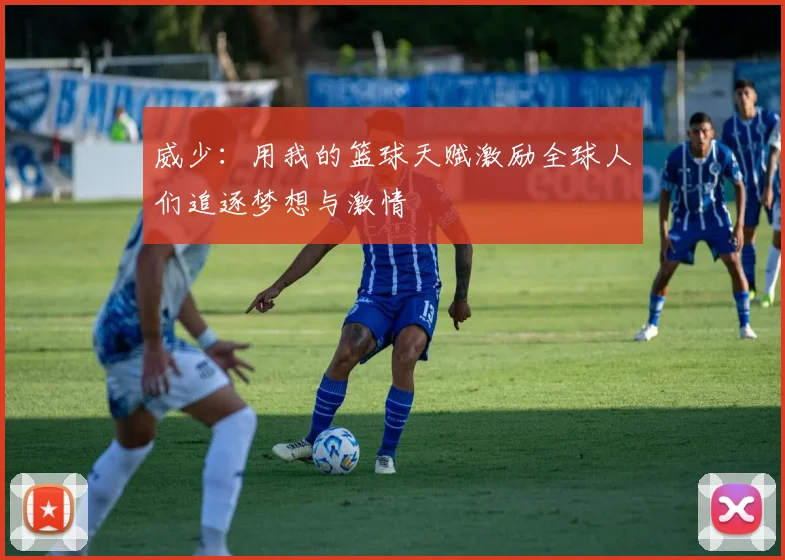 威少：用我的篮球天赋激励全球人们追逐梦想与激情