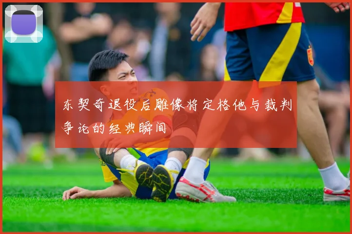 东契奇退役后雕像将定格他与裁判争论的经典瞬间